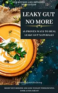LEAKY GUT NO MORE: 18 Proven Ways to Heal Leaky Gut Naturally: Boost Metabolism and Lose Weight Permanently. Look & Feel Great