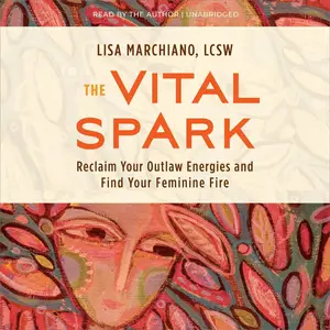 The Vital Spark: Reclaim Your Outlaw Energies and Find Your Feminine Fire [Audiobook]