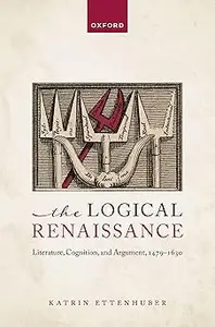 The Logical Renaissance: Literature, Cognition, and Argument, 1479-1630