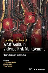 The Wiley Handbook of What Works in Violence Risk Management: Theory, Research, and Practice (Repost)