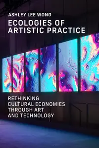 Ecologies of Artistic Practice: Rethinking Cultural Economies through Art and Technology (Leonardo)