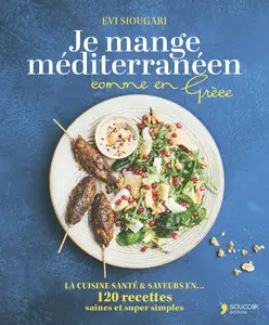 Evi Siougari, "Je mange méditerranéen comme en Grèce: La cuisine santé & saveurs en 120 recettes saines et super simples"