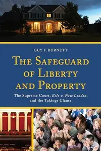 The Safeguard of Liberty and Property : The Supreme Court, Kelo v. New London, and the Takings Clause