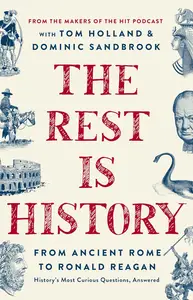 The Rest Is History: From Ancient Rome to Ronald Reagan―History's Most Curious Questions, Answered