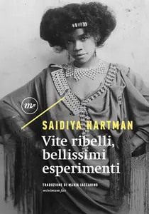 Saidiya Hartman - Vite ribelli, bellissimi esperimenti