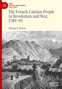 The French Catalan People in Revolution and War, 1789-95 (War, Culture and Society, 1750–1850)