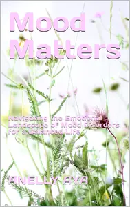 Mood Matters : Navigating the Emotional Landscape of Mood Disorders for a Balanced Life