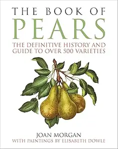 The Book of Pears: The Definitive History and Guide to Over 500 Varieties