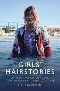 Girls' Hairstories: Resilience and Sparkle in Contemporary Screen Cultures