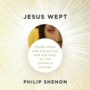Jesus Wept: Seven Popes and the Battle for the Soul of the Catholic Church [Audiobook]