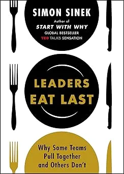 Leaders Eat Last: Why Some Teams Pull Together and Others Don't