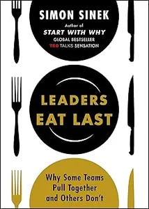 Leaders Eat Last: Why Some Teams Pull Together and Others Don't