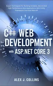 C# Web Development with ASP.NET Core 3: Expert Techniques For Building Scalable, Secure