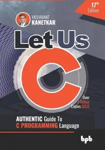 Let Us C: Authentic Guide to C PROGRAMMING Language, 17th Edition