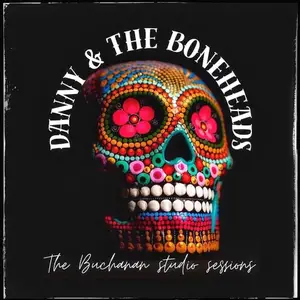 Danny & the Boneheads - the Buchanan Studio Sessions (2026) [Official Digital Download]