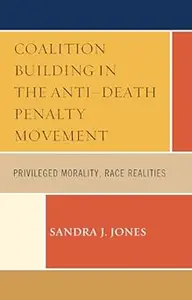Coalition Building in the Anti-Death Penalty Movement: Privileged Morality, Race Realities