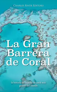 La Gran Barrera de Coral: la historia del arrecife de coral más grande del mundo (Spanish Edition)