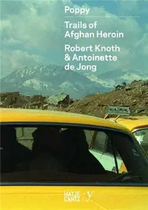 Robert Knoth & Antoinette de Jong: Poppy: Trails of Afghan Heroin