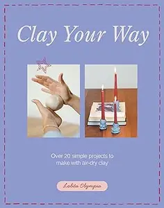Clay Your Way: Over 20 simple projects to make with air-dry clay