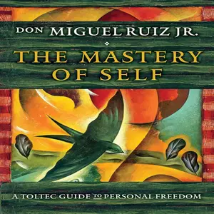The Mastery of Self: A Toltec Guide to Personal Freedom
