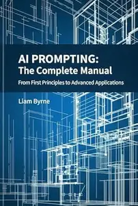 AI Prompting - The Complete Manual: From First Principles to Advanced Applications