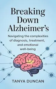 Breaking Down Alzheimer’s: Navigating the Complexities of Diagnosis, Treatment, and Emotional Well-being