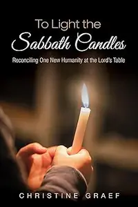 To Light the Sabbath Candles: Reconciling One New Humanity at the Lord's Table