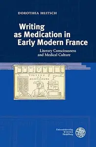 Writing as Medication in Early Modern France: Literary Consciousness and Medical Culture