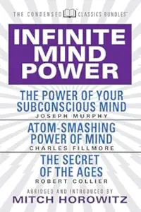 Infinite Mind Power: The Power of Your Subconscious Mind; Atom-Smashing Power of the Mind; The Secret of the Ages (Repost)