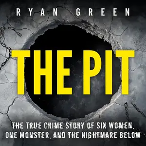The Pit: The True Crime Story of Six Women, One Monster, and the Nightmare Below