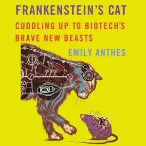 Frankenstein's Cat: Cuddling Up to Biotech's Brave New Beasts [Audiobook]