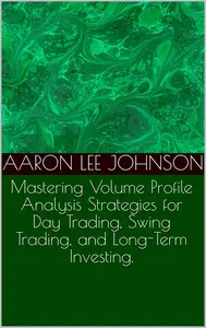 Mastering Volume Profile Analysis Strategies for Day Trading, Swing Trading, and Long-Term Investing