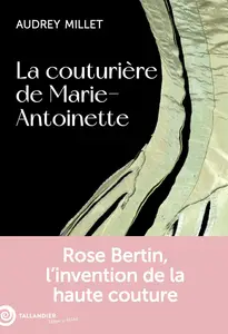 Audrey Millet, "La couturière de Marie-Antoinette : Rose Bertin, l'invention de la haute couture"