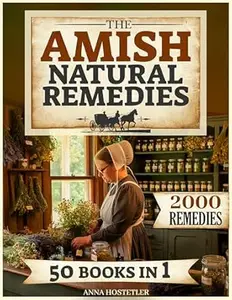 The Amish Natural Remedies: 2000 Holistic Remedies for Your Family's Daily Life; Embrace the Amish Tradition and Restore