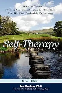 Self-Therapy: A Step-By-Step Guide to Creating Wholeness and Healing Your Inner Child Using IFS, A New, Cutting-Edge Psy
