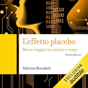 «L'effetto placebo? Breve viaggio tra mente e corpo» by Fabrizio Benedetti