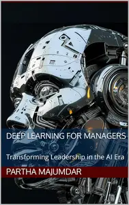 Deep Learning for Managers: Transforming Leadership in the AI Era