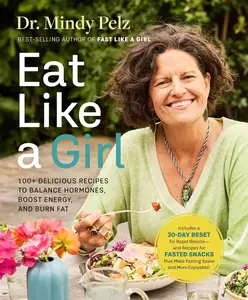 Eat Like a Girl: 100+ Delicious Recipes to Balance Hormones, Boost Energy, and Burn Fat