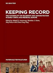 Keeping Record: The Materiality of Rulership and Administration in Early China and Medieval Europe