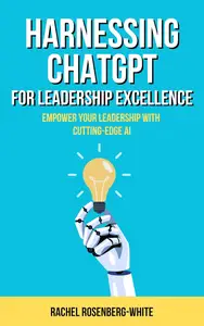 Harnessing ChatGPT for Leadership Excellence: Empower Your Leadership with Cutting-Edge AI