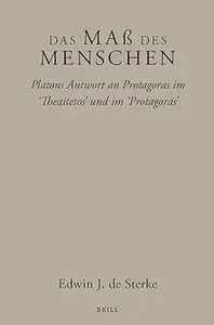Das Maß des Menschen Platons Antwort an Protagoras im ‘Theaitetos’ und im ‘Protagoras’