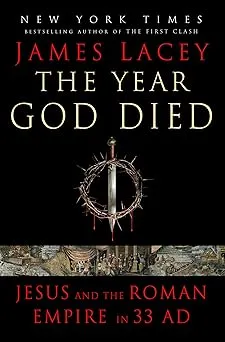 The Year God Died: Jesus and the Roman Empire in 33 AD