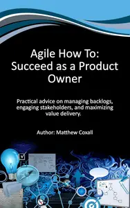 Agile How To: Succeed as a Product Owner