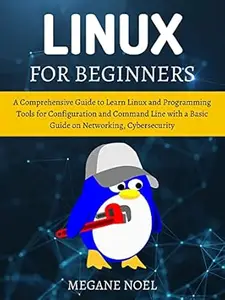 Linux for Beginners : A Comprehensive Guide to Learn Linux and Programming Tools for Configuration and Command Line