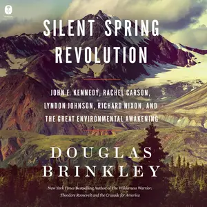 Silent Spring Revolution: John F. Kennedy, Rachel Carson, Lyndon Johnson, Richard Nixon