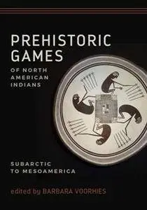 Prehistoric Games of North American Indians : Subarctic to Mesoamerica