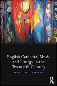 English Cathedral Music and Liturgy in the Twentieth Century