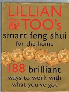 Lillian Too's Smart Feng Shui For the Home: 188 brilliant ways to work with what you've got