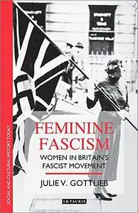 Feminine Fascism: Women in Britain's Fascist Movement, 1923-45