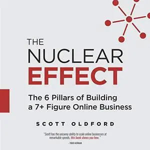 The Nuclear Effect: The 6 Pillars of Building a 7+ Figure Online Business [Audiobook]